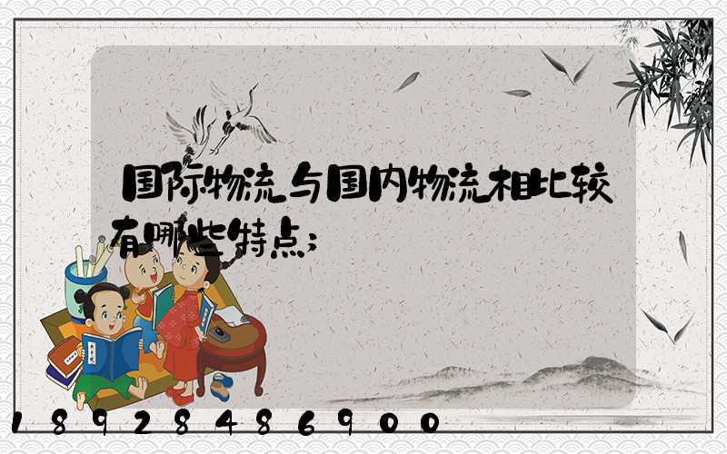国际物流与国内物流相比较有哪些特点
