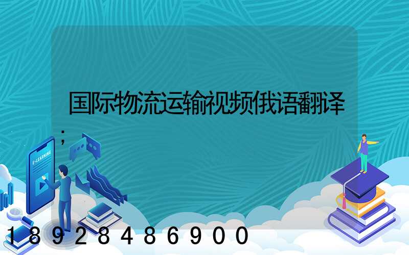 国际物流运输视频俄语翻译