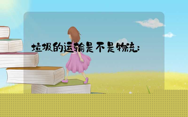 垃圾的运输是不是物流