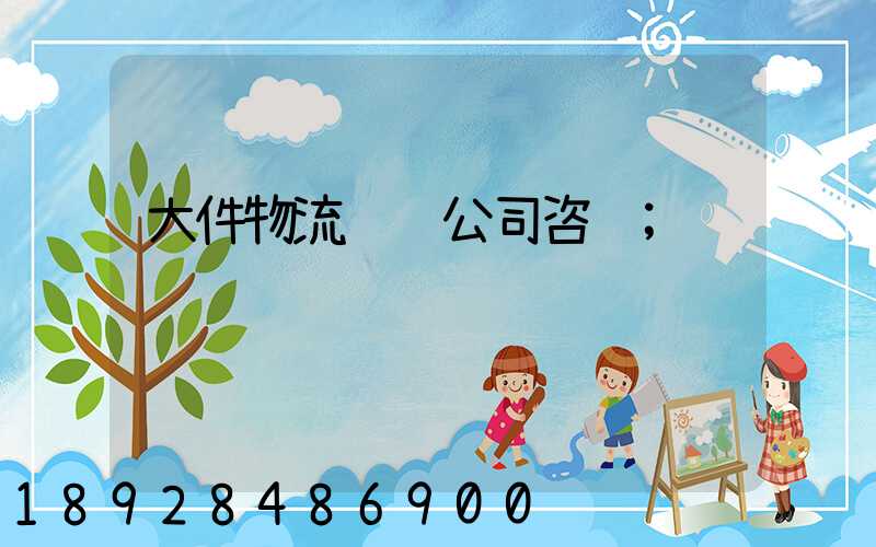大件物流运输公司咨询