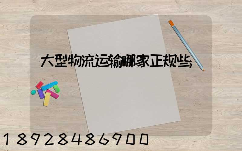 大型物流运输哪家正规些
