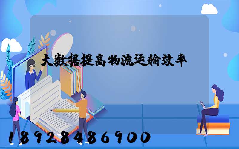 大数据提高物流运输效率