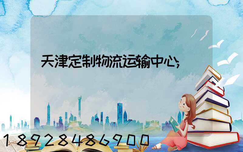 天津定制物流运输中心