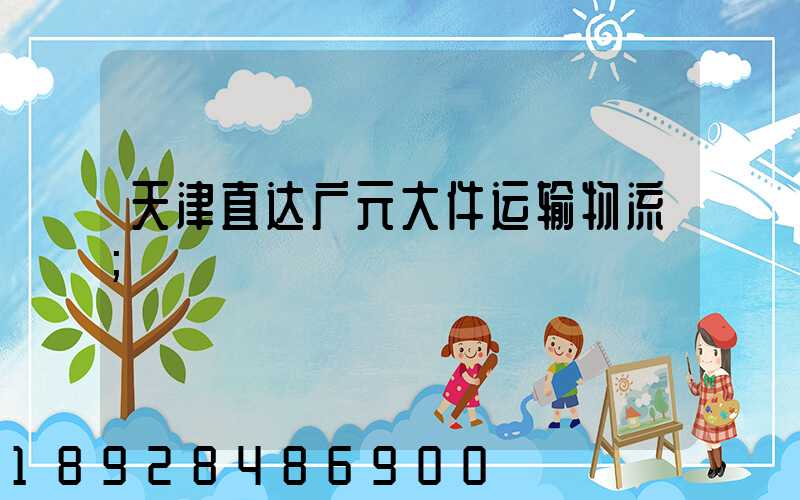 天津直达广元大件运输物流