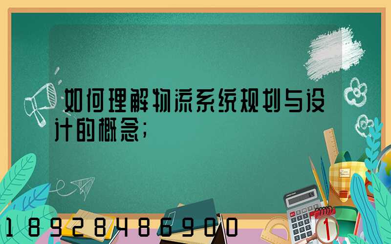 如何理解物流系统规划与设计的概念