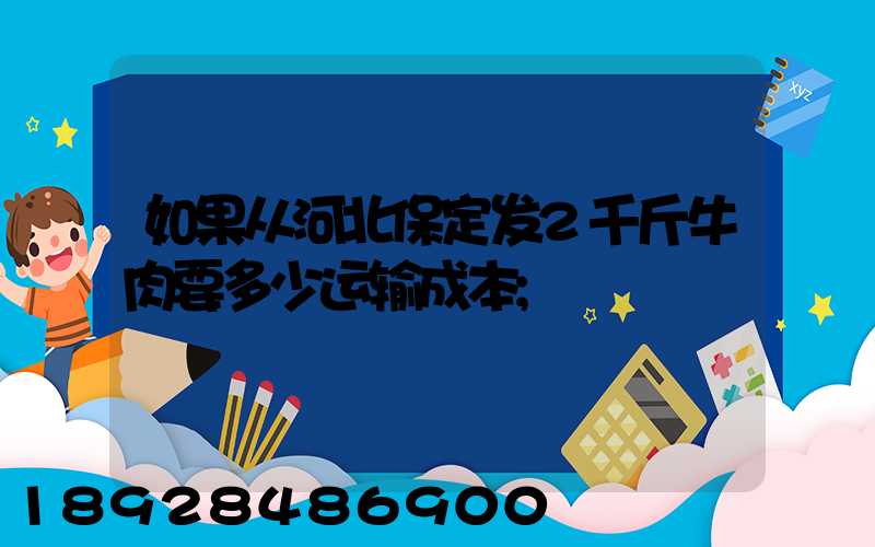 如果从河北保定发2千斤牛肉要多少运输成本