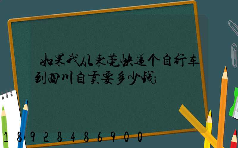 如果我从东莞快递个自行车到四川自贡要多少钱