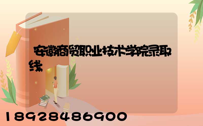 安徽商贸职业技术学院录取线