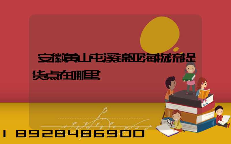 安徽黄山屯溪锦亚海物流提货点在哪里