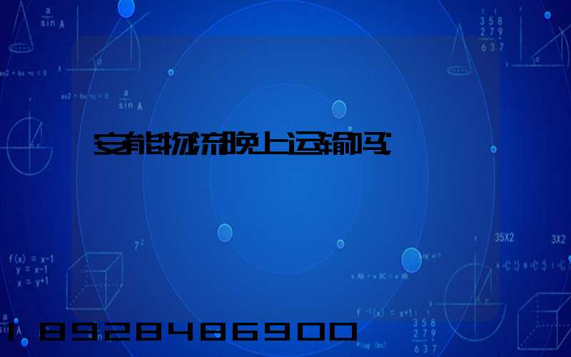 安能物流晚上运输吗