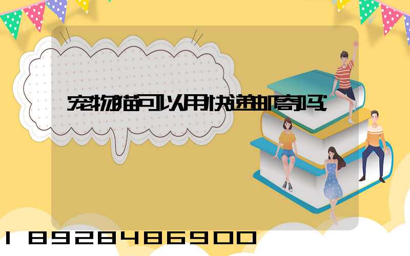 宠物猫可以用快递邮寄吗