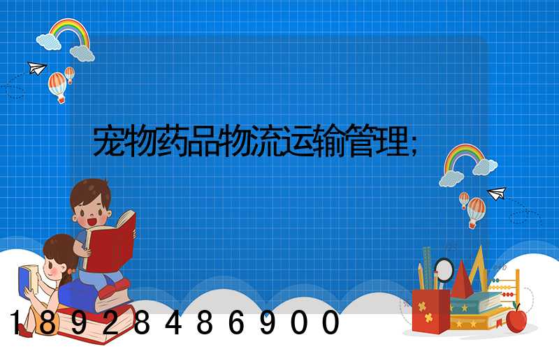 宠物药品物流运输管理