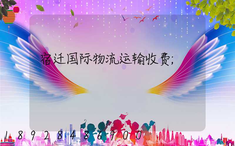 宿迁国际物流运输收费