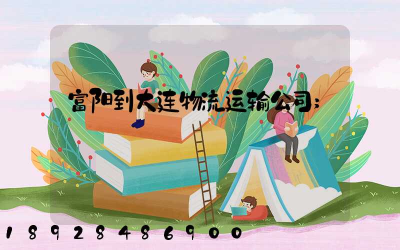 富阳到大连物流运输公司