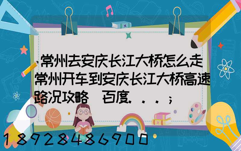 常州去安庆长江大桥怎么走常州开车到安庆长江大桥高速路况攻略_百度...