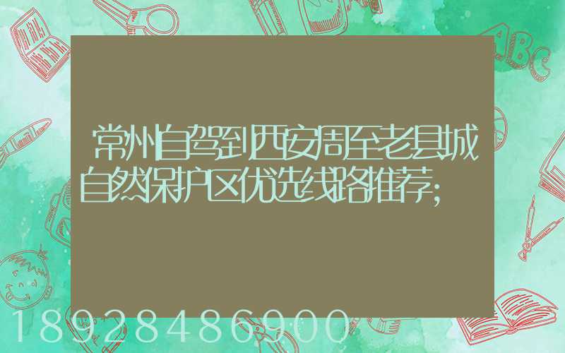 常州自驾到西安周至老县城自然保护区优选线路推荐