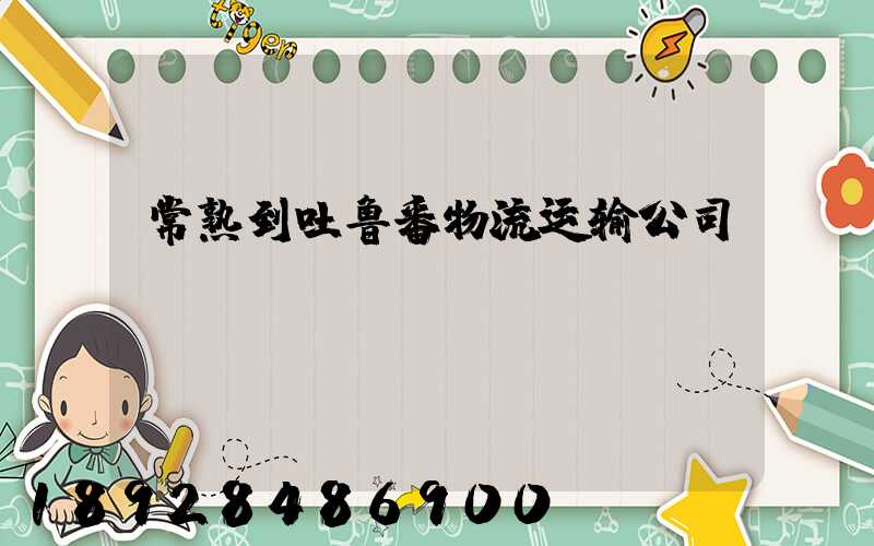 常熟到吐鲁番物流运输公司