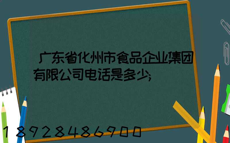 广东省化州市食品企业集团有限公司电话是多少