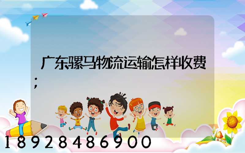 广东骡马物流运输怎样收费