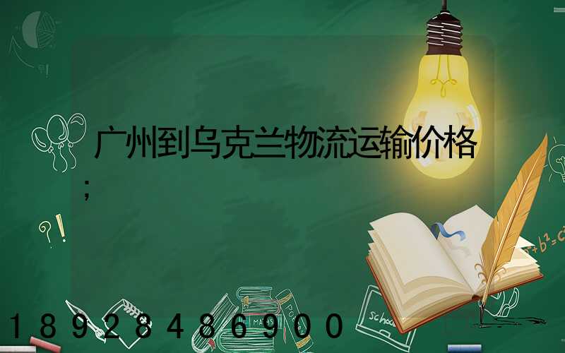 广州到乌克兰物流运输价格