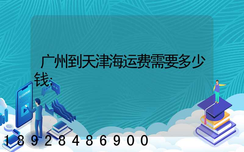 广州到天津海运费需要多少钱