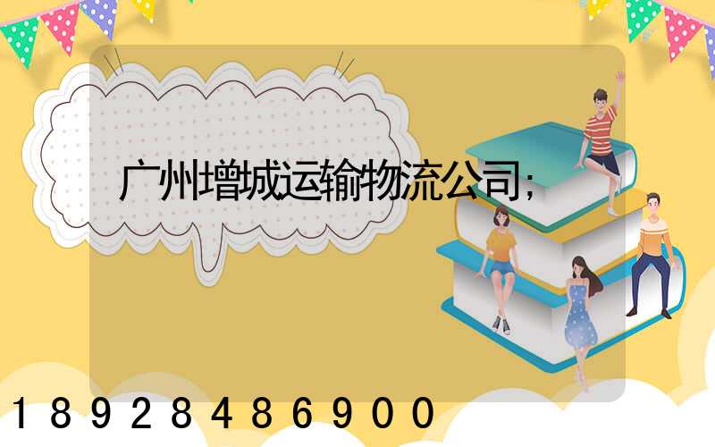 广州增城运输物流公司
