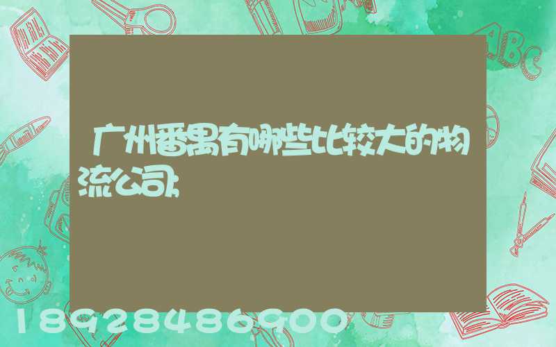 广州番禺有哪些比较大的物流公司