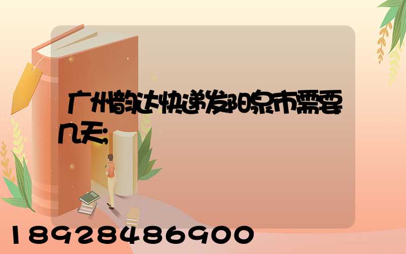 广州韵达快递发阳泉市需要几天