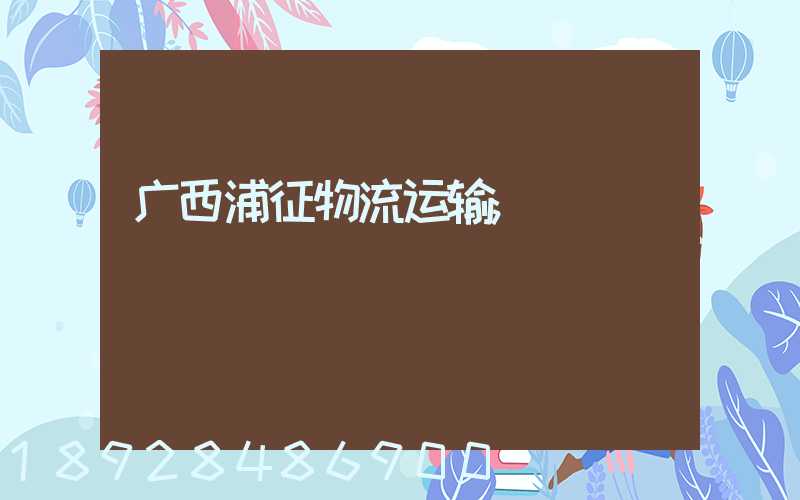 广西浦征物流运输