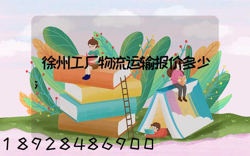 徐州工厂物流运输报价多少