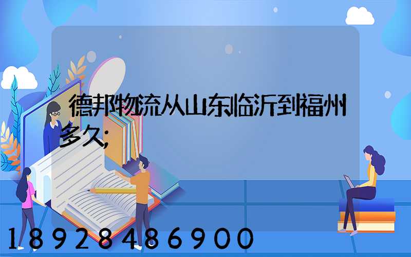 德邦物流从山东临沂到福州多久