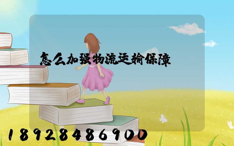 怎么加强物流运输保障