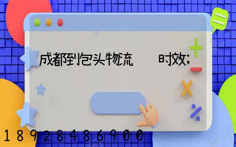 成都到包头物流运输时效