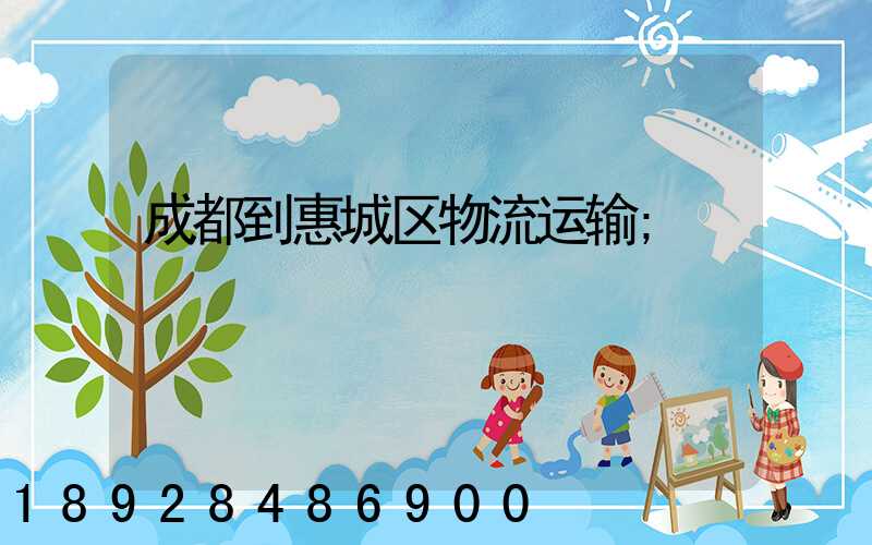 成都到惠城区物流运输