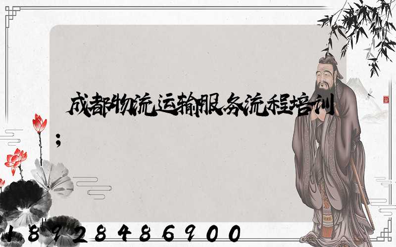成都物流运输服务流程培训