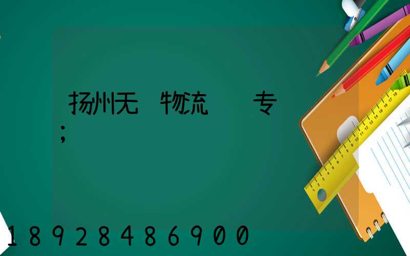 扬州无锡物流货运专线运输