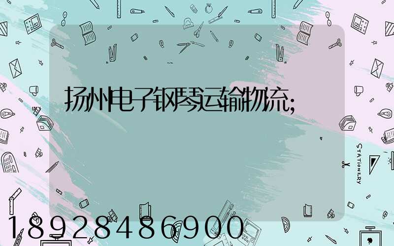 扬州电子钢琴运输物流