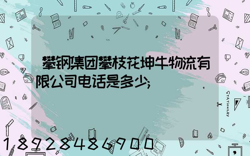 攀钢集团攀枝花坤牛物流有限公司电话是多少