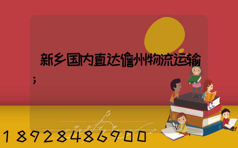 新乡国内直达儋州物流运输