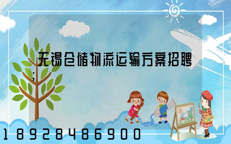 无锡仓储物流运输方案招聘