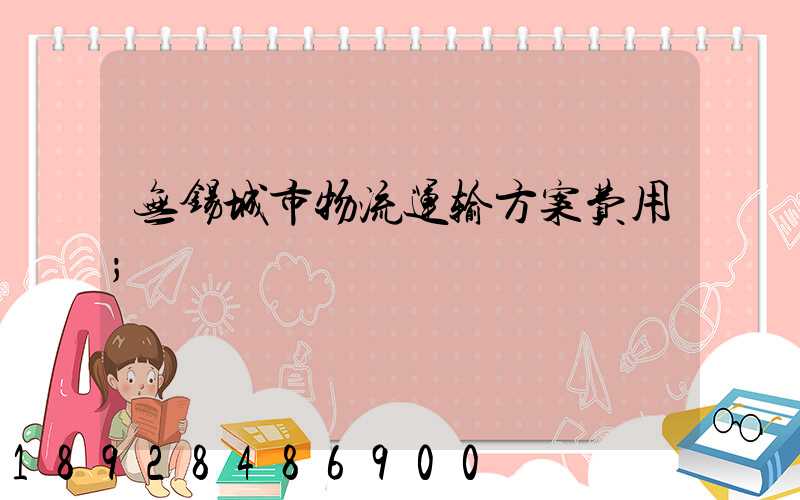 无锡城市物流运输方案费用