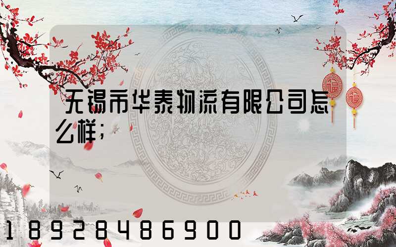 无锡市华泰物流有限公司怎么样