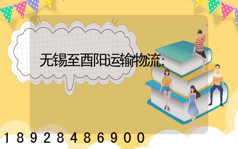 无锡至酉阳运输物流