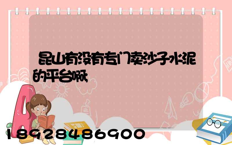 昆山有没有专门卖沙子水泥的平台啊
