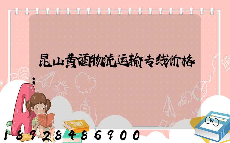 昆山黄酒物流运输专线价格