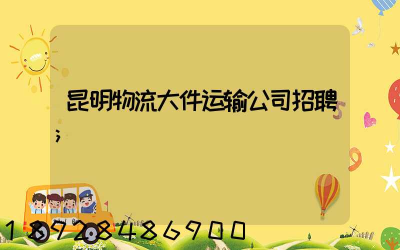 昆明物流大件运输公司招聘