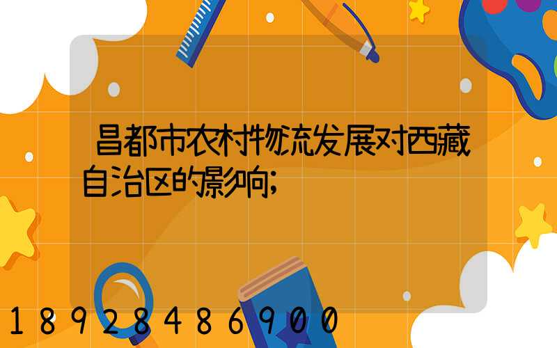 昌都市农村物流发展对西藏自治区的影响