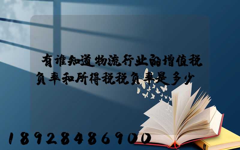 有谁知道物流行业的增值税负率和所得税税负率是多少