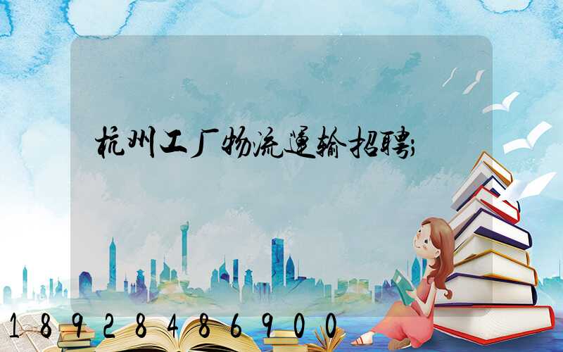杭州工厂物流运输招聘