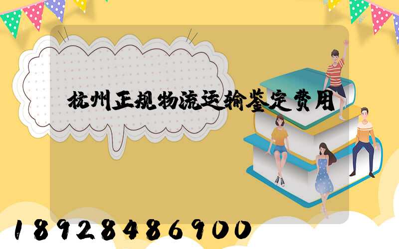 杭州正规物流运输鉴定费用
